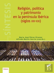 Religión, Política Y Patrimonio En La Península Ibérica (Siglos Xiii-Xxi)