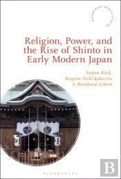 Religion, Power, And The Rise Of Shinto In Early Modern Japan