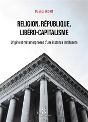 Religion, République, Libéro-Capitalisme : Origine Et Métamorphoses D'Une Instance Instituante
