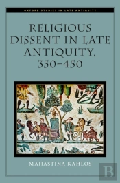 Religious Dissent In Late Antiquity, 350-450