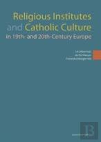 Religious Institutes And Catholic Culture In 19th- And 20th-Century Europe