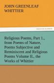 Religious Poems, Part 1., From Poems Of Nature, Poems Subjective And Reminiscent And Religious Poems Volume Ii., The Works Of Whittier