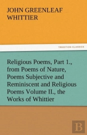 Religious Poems, Part 1., From Poems Of Nature, Poems Subjective And Reminiscent And Religious Poems Volume Ii., The Works Of Whittier
