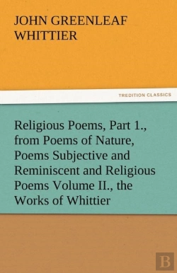 Bertrand.pt - Religious Poems, Part 1., From Poems Of Nature, Poems Subjective And Reminiscent And Religious Poems Volume Ii., The Works Of Whittier