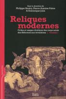 Reliques Modernes ; Cultes Et Usages Chrétiens Des Corps Saints Des Réformes Aux Révolutions Tome 2