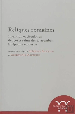 Bertrand.pt - Reliques Romaines. Invention Et Circulation Des Corps Saints Des Catacombes À L : Invention Et Circulation Des Corps Saints Des Catacombes A L Epoque Moderne