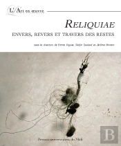 Reliquiae ; Envers, Revers Et Travers Des Restes