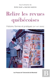 Relire Les Revues Québécoises : Histoire, Forme Et Pratiques (Xxe - Xxie Siècle)