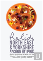 Relish North East And Yorkshire - Second Helping: Original Recipes From The Region'S Finest Chefs And Restaurants