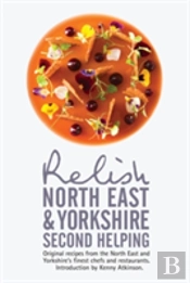 Relish North East And Yorkshire - Second Helping: Original Recipes From The Region'S Finest Chefs And Restaurants