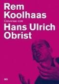 Rem Koolhaas - Conversas com Hans Ulrich Obrist