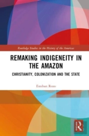 Remaking Indigeneity In The Amazon