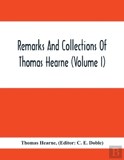 Bertrand.pt - Remarks And Collections Of Thomas Hearne (Volume I)