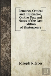 Remarks, Critical And Illustrative, On The Text And Notes Of The Last Edition Of Shakespeare