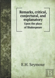 Remarks, Critical, Conjectural, And Explanatory Upon The Plays Of Shakespeare