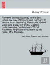 Remarks During A Journey To The East Indies, By Way Of Holland And Germany To Venice, From Thence By Alexandria, Grand Cairo And Suez, To Fort St. George