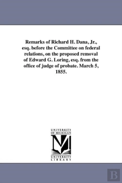 Bertrand.pt - Remarks Of Richard H. Dana, Jr., Esq. Before The Committee On Federal Relations, On The Proposed Removal Of Edward G. Loring, Esq. From The Office Of