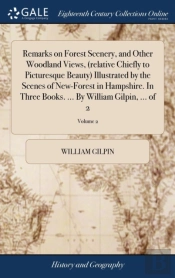 Remarks On Forest Scenery, And Other Woodland Views, (Relative Chiefly To Picturesque Beauty) Illustrated By The Scenes Of New-Forest In Hampshire. In Three Books. ... By William Gilpin, ... Of 2; Vol