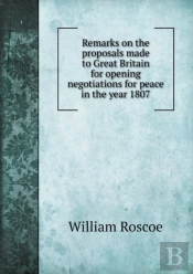 Remarks On The Proposals Made To Great Britain For Opening Negotiations For Peace In The Year 1807