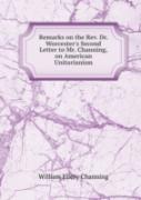 Remarks On The Rev. Dr. Worcester'S Second Letter To Mr. Channing On American Unitarianism