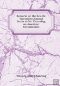 Bertrand.pt - Remarks On The Rev. Dr. Worcester'S Second Letter To Mr. Channing On American Unitarianism