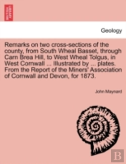 Bertrand.pt - Remarks On Two Cross-Sections Of The County, From South Wheal Basset, Through Carn Brea Hill, To West Wheal Tolgus, In West Cornwall ... Illustrated By ... Plates. From The Report Of The Miners' Assoc