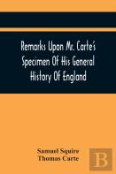 Remarks Upon Mr. Carte'S Specimen Of His General History Of England