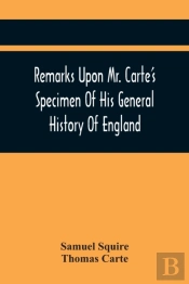 Remarks Upon Mr. Carte'S Specimen Of His General History Of England