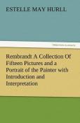 Rembrandt A Collection Of Fifteen Pictures And A Portrait Of The Painter With Introduction And Interpretation