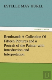 Rembrandt A Collection Of Fifteen Pictures And A Portrait Of The Painter With Introduction And Interpretation
