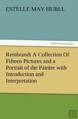 Bertrand.pt - Rembrandt A Collection Of Fifteen Pictures And A Portrait Of The Painter With Introduction And Interpretation