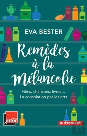Remèdes À La Mélancolie ; Films, Chansons, Livres... La Consolation Par Les Arts