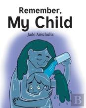 Remember, My Child
