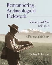 Remembering Archaeological Fieldwork In Mexico And Peru, 1961-2003