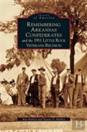 Remembering Arkansas Confederates And The 1911 Little Rock Veterans Reunion