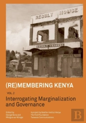 (Re)Membering Kenya Vol 2. Interrogating Marginalization And Governance