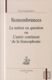 Remembrances ; La Nation En Question Ou L'Autre Continent De La Francophonie