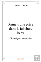 Remets Une Pièce Dans Le Jukebox, Baby : Chroniques Musicales
