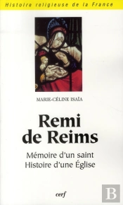 Rémi De Reims ; Mémoire D'Un Saint, Histoire D'Une Eglise