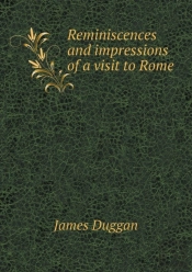 Reminiscences And Impressions Of A Visit To Rome