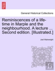 Reminiscences Of A Life-Time In Marple And The Neighbourhood. A Lecture ... Second Edition. (Illustrated.)