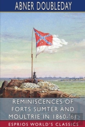 Reminiscences Of Forts Sumter And Moultrie In 1860-'61 (Esprios Classics)