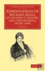 Reminiscences Of Michael Kelly, Of The King'S Theatre, And Theatre Royal Drury Lane