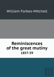Reminiscences Of The Great Mutiny 1857-59