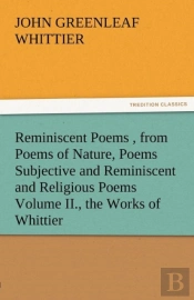 Reminiscent Poems, From Poems Of Nature, Poems Subjective And Reminiscent And Religious Poems Volume Ii., The Works Of Whittier