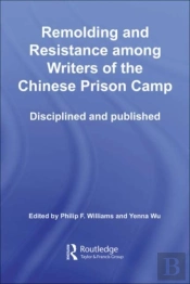 Remolding And Resistance Among Writers Of The Chinese Prison Camp