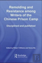 Remolding And Resistance Among Writers Of The Chinese Prison Camp
