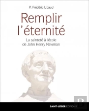 Remplir L'Éternité ; La Sainteté À L'École De John Henry Newman