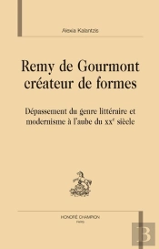 Remy De Gourmont Créateur De Formes ; Dépassement Du Genre Littéraire Et Modernisme À L'Aube Du Xx Siècle