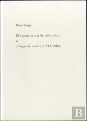 Rémy Zuagg. El Museo De Arte De Mis Sueños O El Lugar De La Obra Y El Hombre
